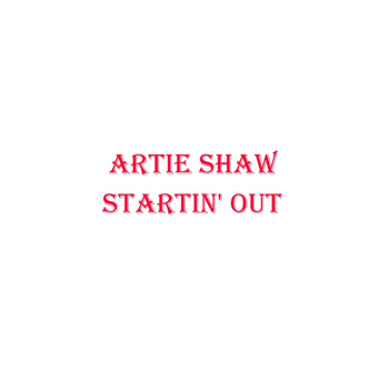 Artie Shaw - Startin' Out
