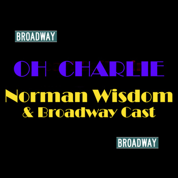 Norman Wisdom & Broadway Cast - Oh Charley