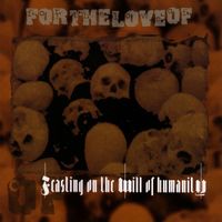 For The Love Of - Feasting On the Will of Humanity