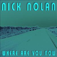 Nick Nolan - Where Are You Now