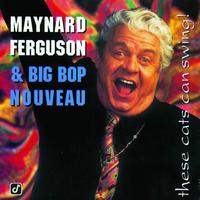 Maynard Ferguson, Big Bop Nouveau - These Cats Can Swing!