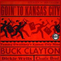 Buck Clayton, Tommy Gwaltney's Kansas City Nine, Dickie Wells, Charlie Byrd - Goin' To Kansas City