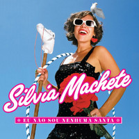 Silvia Machete - Eu Não Sou Nenhuma Santa