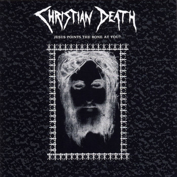 Christian Death - Jesus Points The Bone At You? (Explicit)