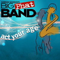Gordon Goodwin's Big Phat Band - Act Your Age