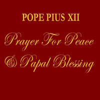 Pope Pius XII - Prayer for Peace & Papal Blessing