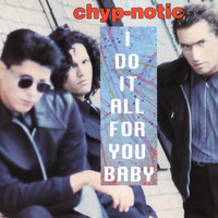 Chyp-Notic - I Do It All for You, Baby