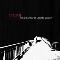 Cyesm - The murder of Loretta Shawn (Explicit)