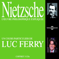 Luc Ferry - Nietzsche : L'oeuvre philosophique expliquée (Un cours particulier de Luc Ferry)