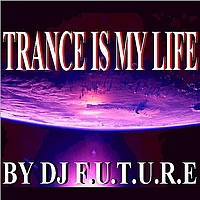 DJ F.U.T.U.R.E - Trance Is My Life
