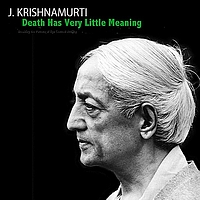 Jiddu Krishnamurti - Death Has Very Little Meaning