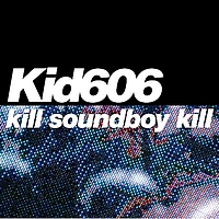 Kid606 - Kill Soundboy Kill EP