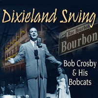 Bob Crosby & His Bobcats - Dixieland Swing: Bob Crosby & His Bobcats