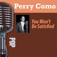 Perry Como - You Won't Be Satisfied