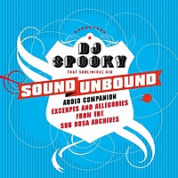 DJ Spooky that Subliminal Kid - Sound unbound : excerpts and allegories from the Sub Rosa audio archives