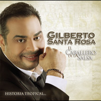 Gilberto Santa Rosa - El Caballero De La Salsa - La Historia Tropical