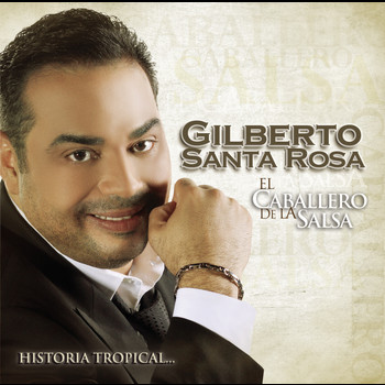 Gilberto Santa Rosa - El Caballero De La Salsa - La Historia Tropical