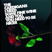 The Cardigans - I Need Some Fine Wine And You, You Need To Be Nicer