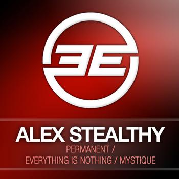 Alex Stealthy - Permanent / Everything Is Nothing / Mistique