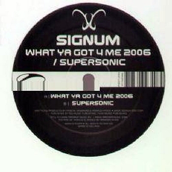 Signum - What Ya Got 4 Me 2006 / Supersonic