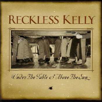 Reckless Kelly - Under The Table And Above The Sun