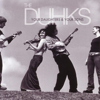 The Duhks - Your Daughters & Your Sons