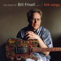 Bill Frisell - The Best of Bill Frisell, Volume 1: Folk Songs