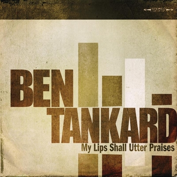 Ben Tankard - My Lips Shall Utter Praises