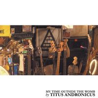 Titus Andronicus - My Time Outside the Womb