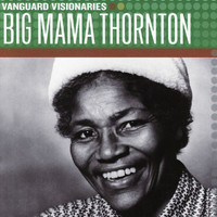 Big Mama Thornton - Vanguard Visionaries (Explicit)