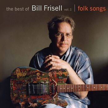 Bill Frisell - The Best of Bill Frisell, Volume 1: Folk Songs (Nonesuch store edition)