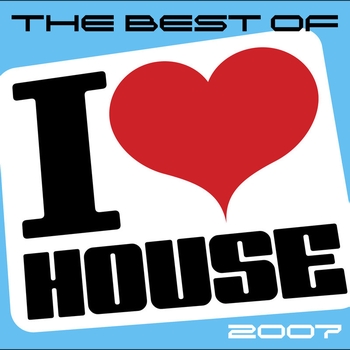 Various Artists - The Best Of I Love House 2007