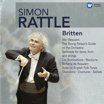 Sir Simon Rattle - Britten: War Requiem, The Young Person's Guide to the Orchestra, Serenade for Tenor, Horn and Strings, Les Illuminations, Nocturne, Sinfonia da Requiem, Suite on Engish Folk Tunes, Diversions, Overtures & Ballads