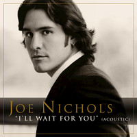Joe Nichols - I'll Wait For You