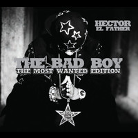 Héctor El Father - The Bad Boy (The Most Wanted Edition)