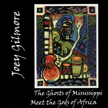 Joey Gilmore - The Ghosts of Mississippi Meet the Gods of Africa
