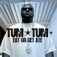 Tum Tum - Eat Or Get Ate