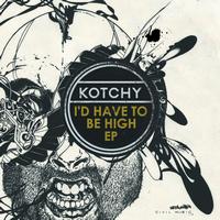 Kotchy - I'd Have To Be High EP (Remixes)