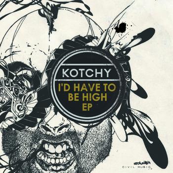 Kotchy - I'd Have To Be High EP