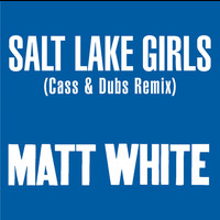 Matt White - Salt Lake Girls (Cass & Dubs Remix)