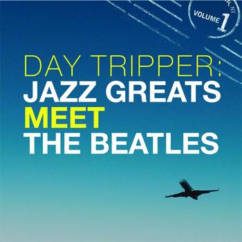 Various Artists - Day Tripper: Jazz Greats Meet The Beatles Volume 1