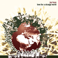Jay Haze - Love For A Strange World