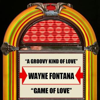 Wayne Fontana - A Groovy Kind Of Love / Game Of Love - Single