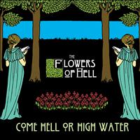 The Flowers Of Hell - Come Hell Or High Water