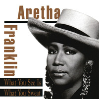 Aretha Franklin - What You See Is What You Sweat