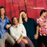 The Mavericks - Super Colossal Smash Hits Of The 90's:  Best Of The Mavericks