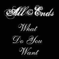 All Ends - What do you want