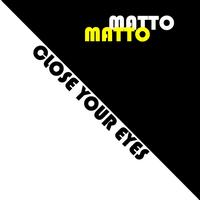 Matto Matto - Close Your Eyes