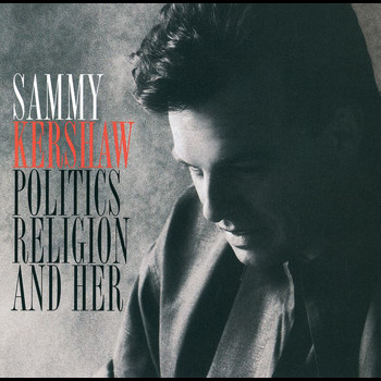 Sammy Kershaw - Politics, Religion And Her
