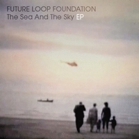 Future Loop Foundation - The Sea & The Sky EP